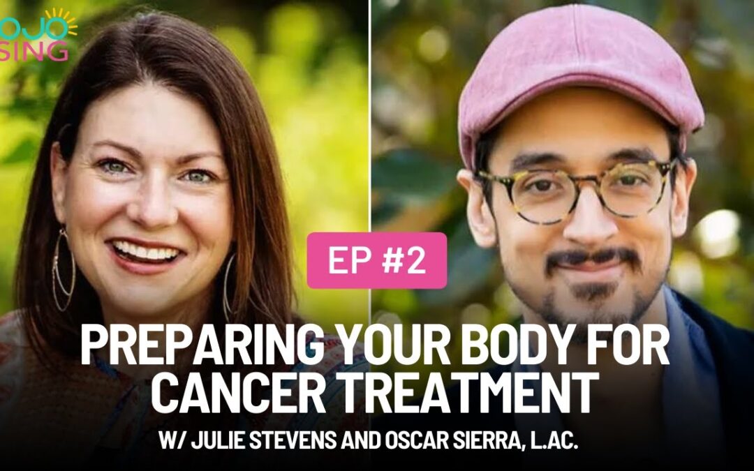 Preparing Your Body for Cancer Treatment w/ Julie Stevens and Oscar Sierra, L.Ac.